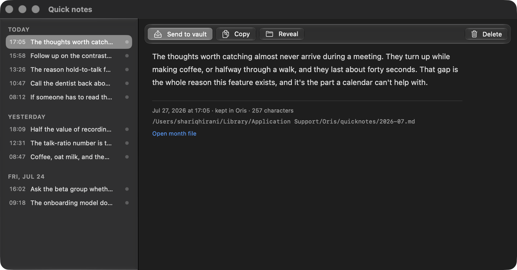 The Quick notes window in Oris (dark mode): captures listed down the left grouped under Today, Yesterday and Fri, Jul 24, each with its capture time; the selected note's full text on the right with punctuation and capitalisation, a line reading 'kept in Oris · 257 characters' with the month file it lives in, and Send to vault, Copy, Reveal and Delete actions across the top.